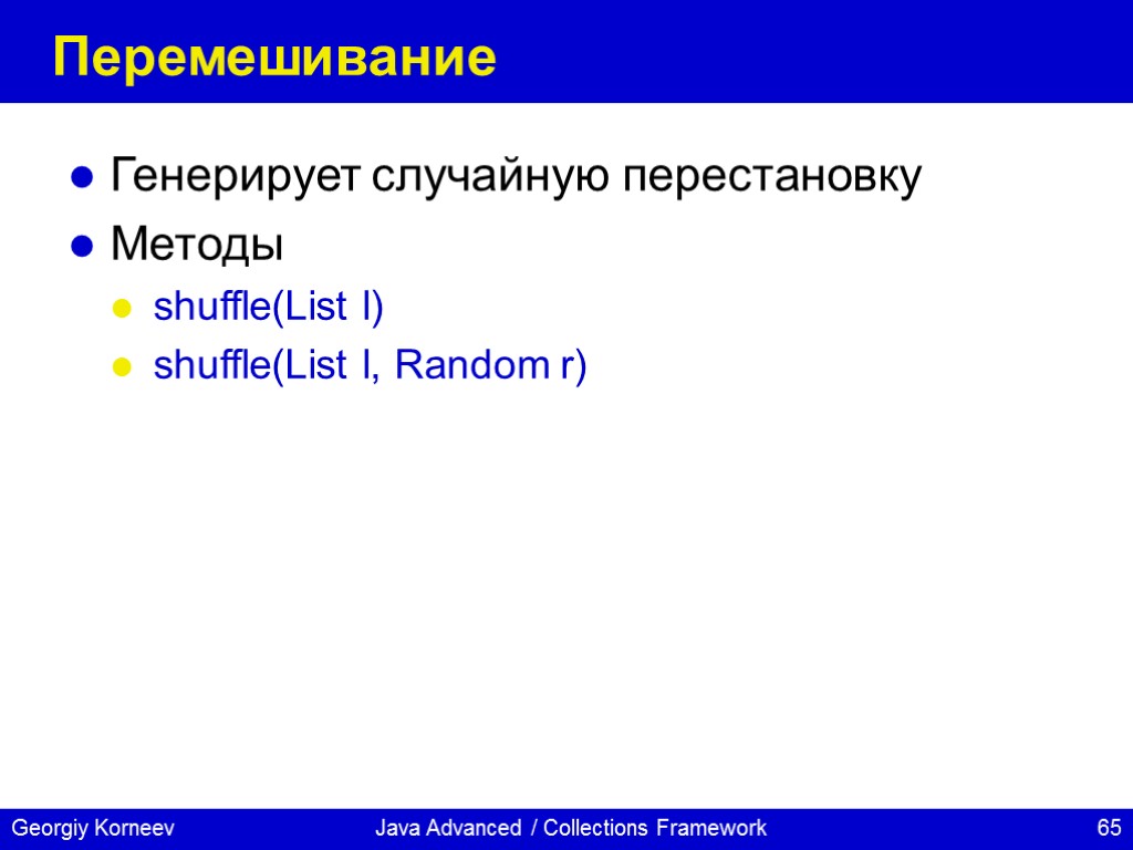 Java Advanced / Collections Framework Перемешивание Генерирует случайную перестановку Методы shuffle(List l) shuffle(List l,